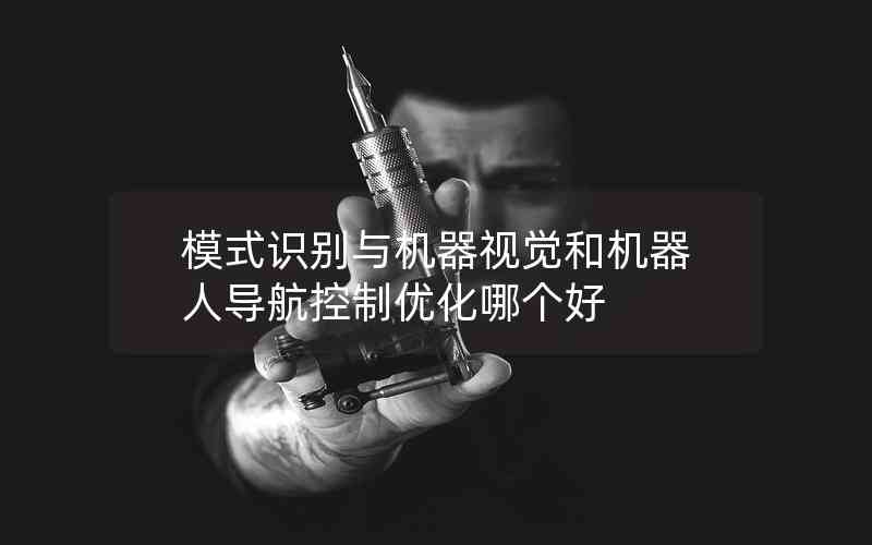 模式識(shí)別與機(jī)器視覺和機(jī)器人導(dǎo)航控制優(yōu)化哪個(gè)好