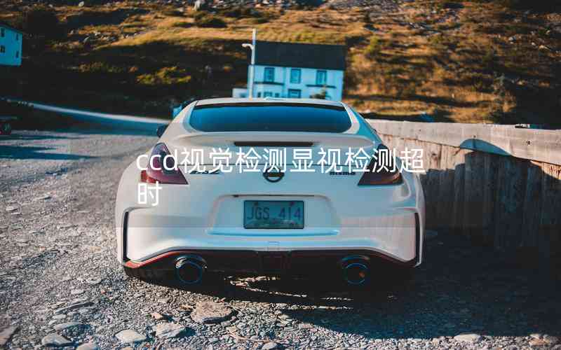 ccd視覺(jué)檢測(cè)顯視檢測(cè)超時(shí)