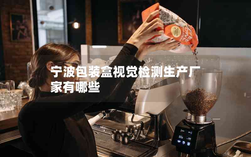 寧波包裝盒視覺檢測(cè)生產(chǎn)廠家有哪些