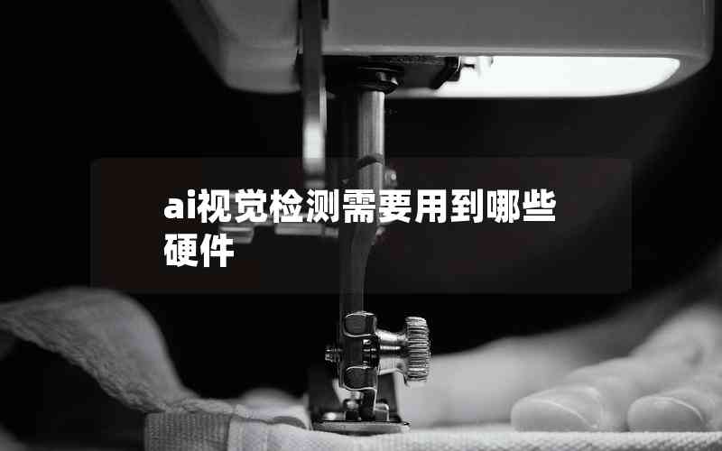 ai視覺(jué)檢測(cè)需要用到哪些硬件
