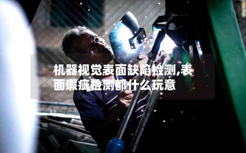 機(jī)器視覺表面缺陷檢測,表面瑕疵檢測都什么玩意