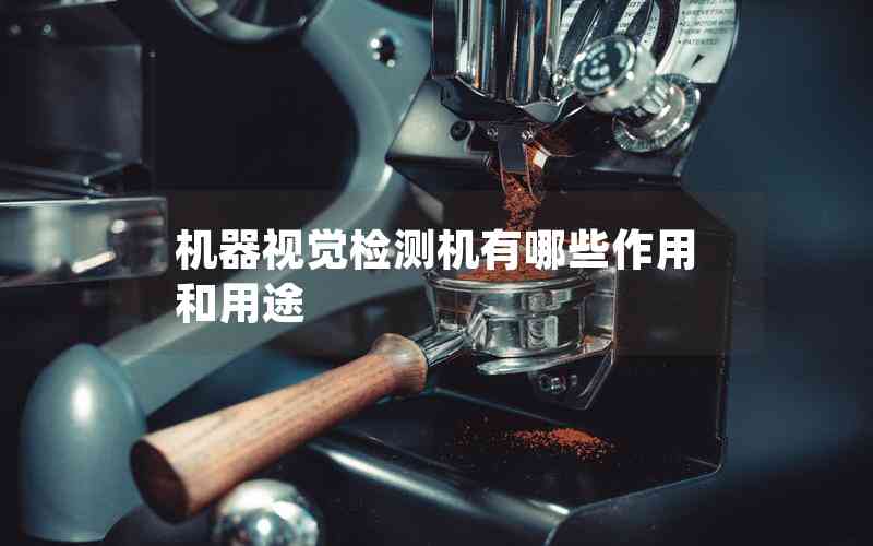 機(jī)器視覺檢測(cè)機(jī)有哪些作用和用途