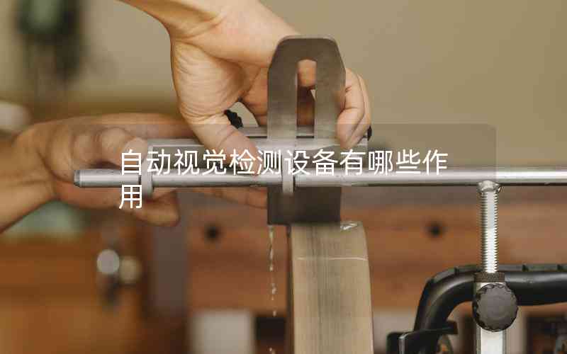 自動視覺檢測設(shè)備有哪些作用