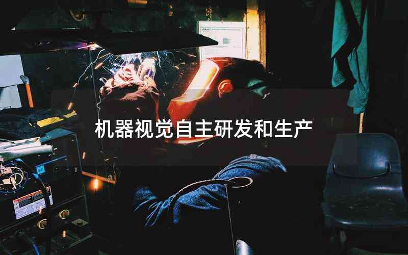 機(jī)器視覺自主研發(fā)和生產(chǎn)