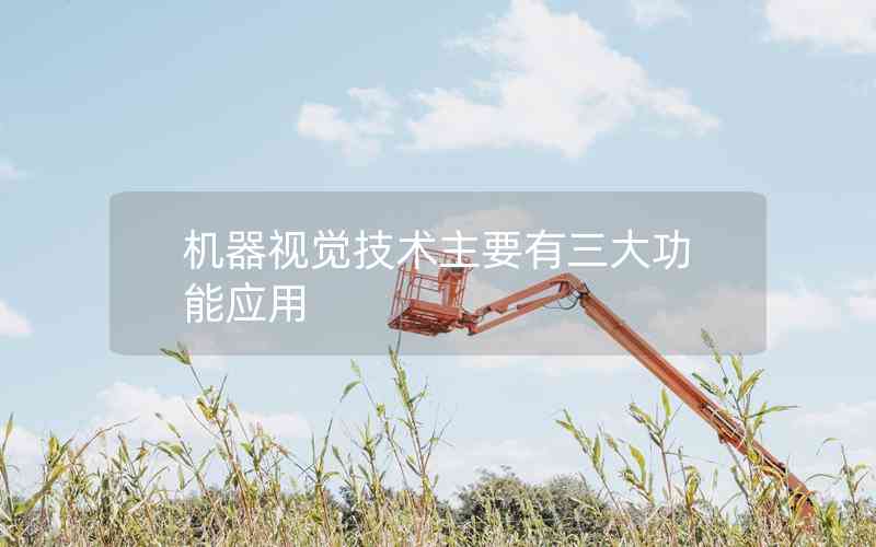 機(jī)器視覺(jué)技術(shù)主要有三大功能應(yīng)用