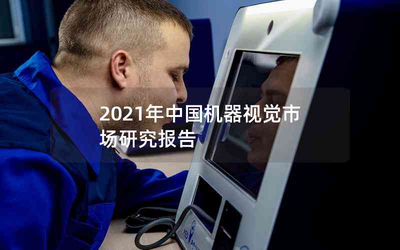 2021年中國機(jī)器視覺市場(chǎng)研究報(bào)告