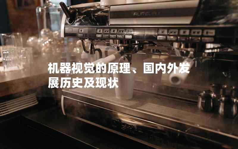 機(jī)器視覺(jué)的原理、國(guó)內(nèi)外發(fā)展歷史及現(xiàn)狀