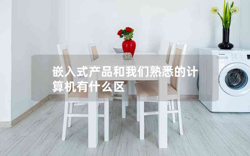 嵌入式產(chǎn)品和我們熟悉的計(jì)算機(jī)有什么區(qū)