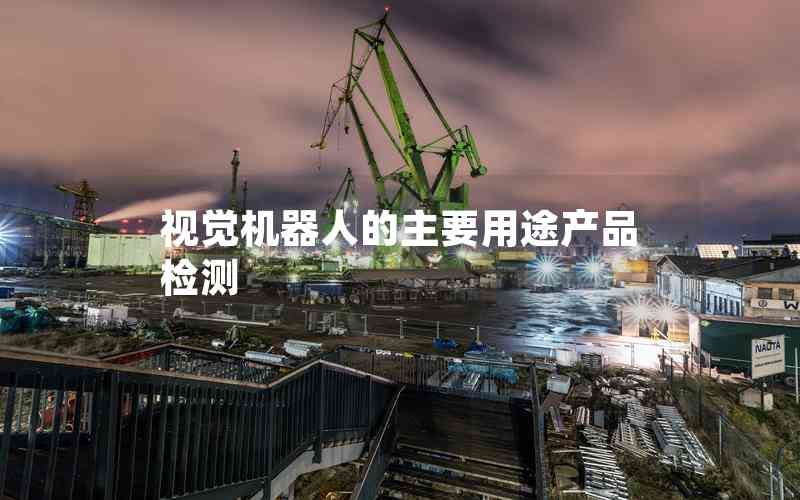 視覺(jué)機(jī)器人的主要用途產(chǎn)品檢測(cè)