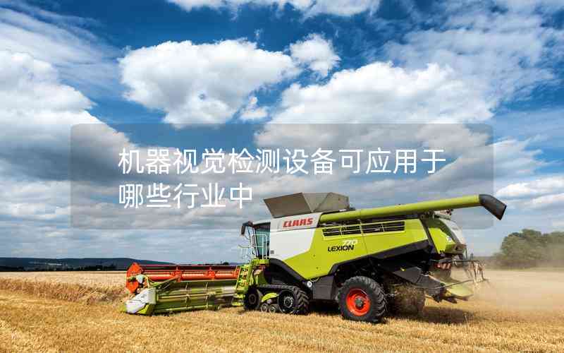 機器視覺檢測設備可應用于哪些行業(yè)中