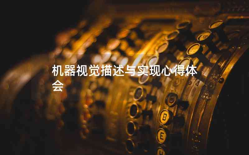 機(jī)器視覺描述與實(shí)現(xiàn)心得體會(huì)