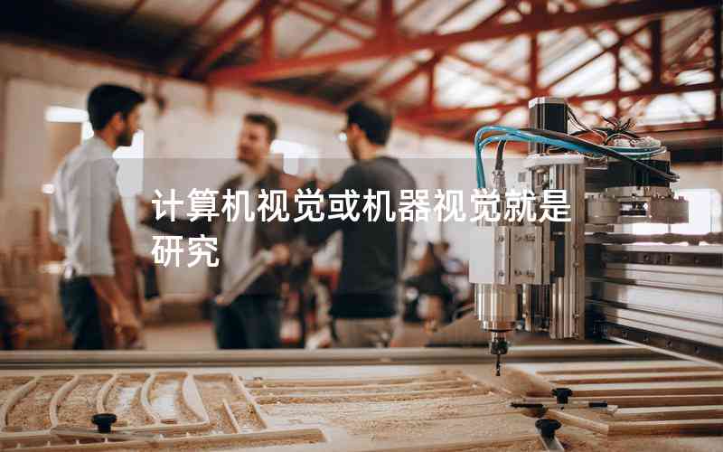 計(jì)算機(jī)視覺或機(jī)器視覺就是研究