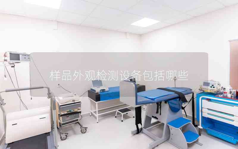樣品外觀檢測(cè)設(shè)備包括哪些