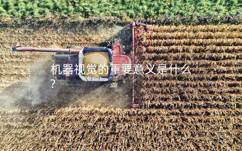 機(jī)器視覺的重要意義是什么?
