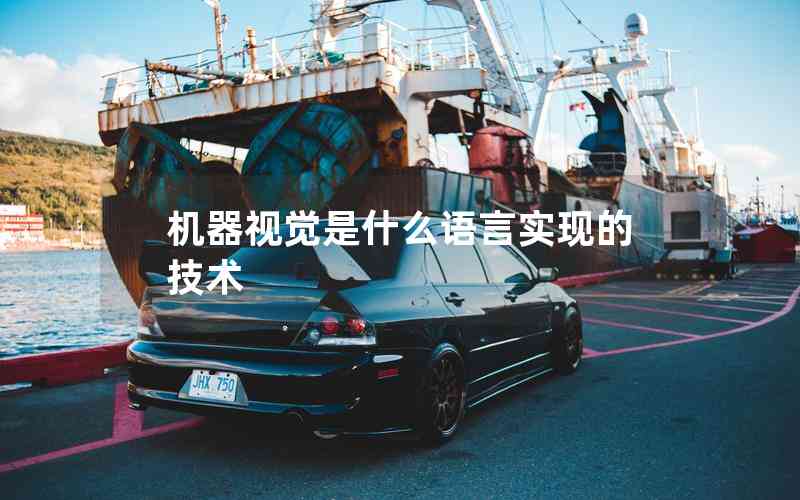 機(jī)器視覺(jué)是什么語(yǔ)言實(shí)現(xiàn)的技術(shù)