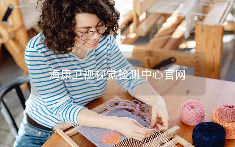 ?？敌l(wèi)視視覺(jué)檢測(cè)中心官網(wǎng)