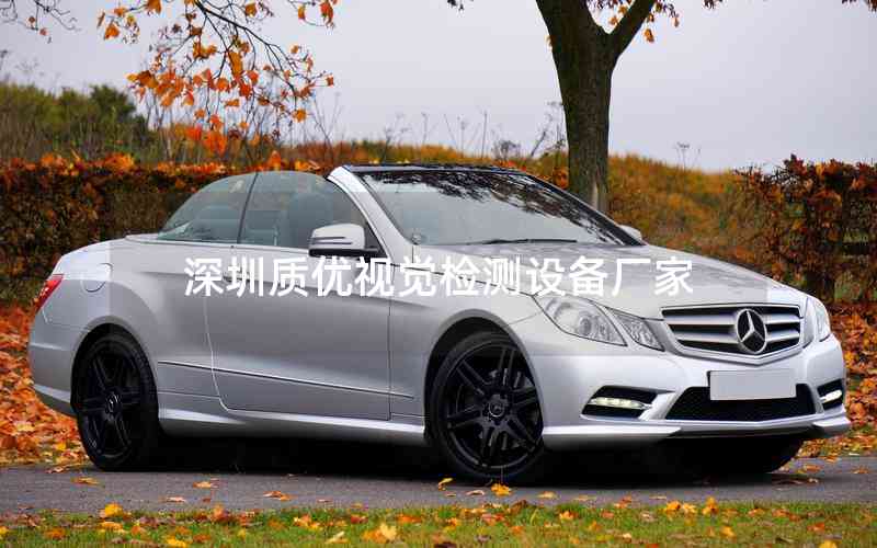 深圳質(zhì)優(yōu)視覺(jué)檢測(cè)設(shè)備廠(chǎng)家