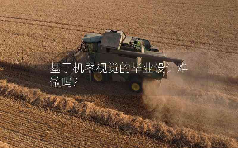 基于機(jī)器視覺(jué)的畢業(yè)設(shè)計(jì)難做嗎?