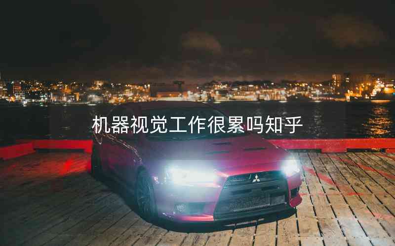 機器視覺工作很累嗎知乎