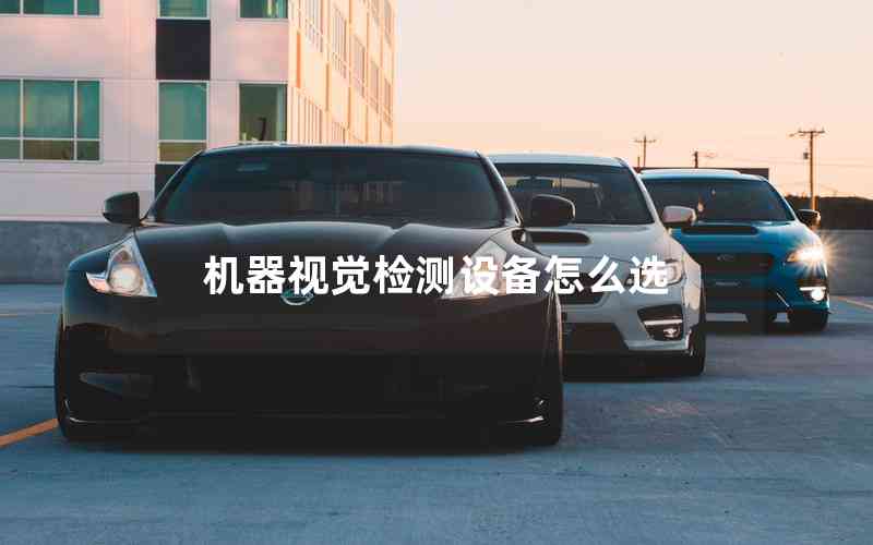 機(jī)器視覺檢測設(shè)備怎么選