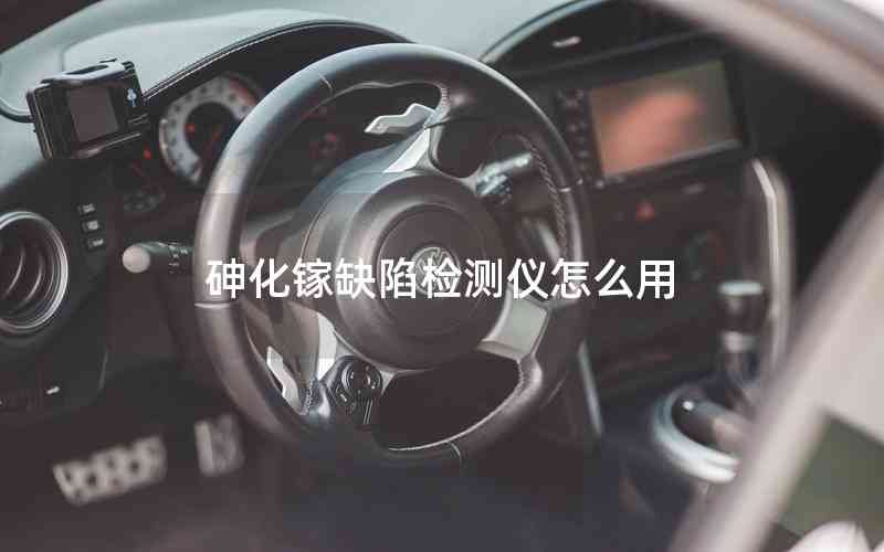 砷化鎵缺陷檢測(cè)儀怎么用