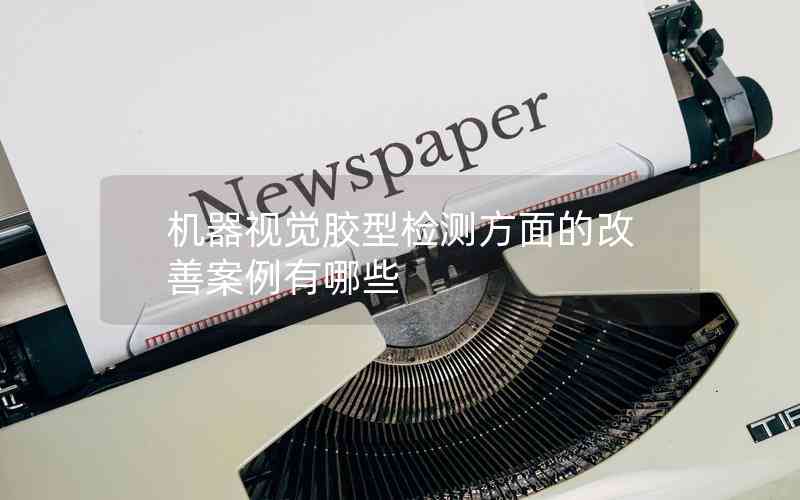 機(jī)器視覺膠型檢測(cè)方面的改善案例有哪些