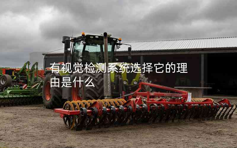 有視覺檢測(cè)系統(tǒng)選擇它的理由是什么
