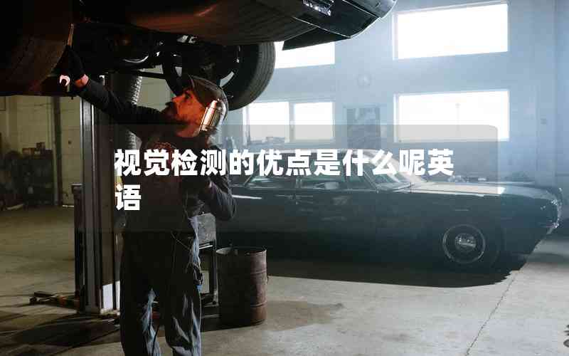 視覺檢測(cè)的優(yōu)點(diǎn)是什么呢英語(yǔ)