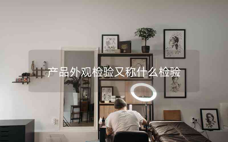 產(chǎn)品外觀檢驗又稱什么檢驗