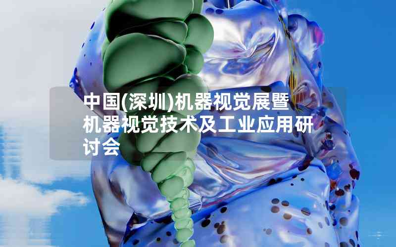 中國(深圳)機器視覺展暨機器視覺技術(shù)及工業(yè)應(yīng)用研討會